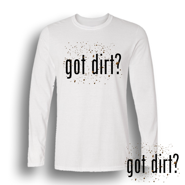 Dirt Dudes Got Dirt? Long Sleeve Shirt