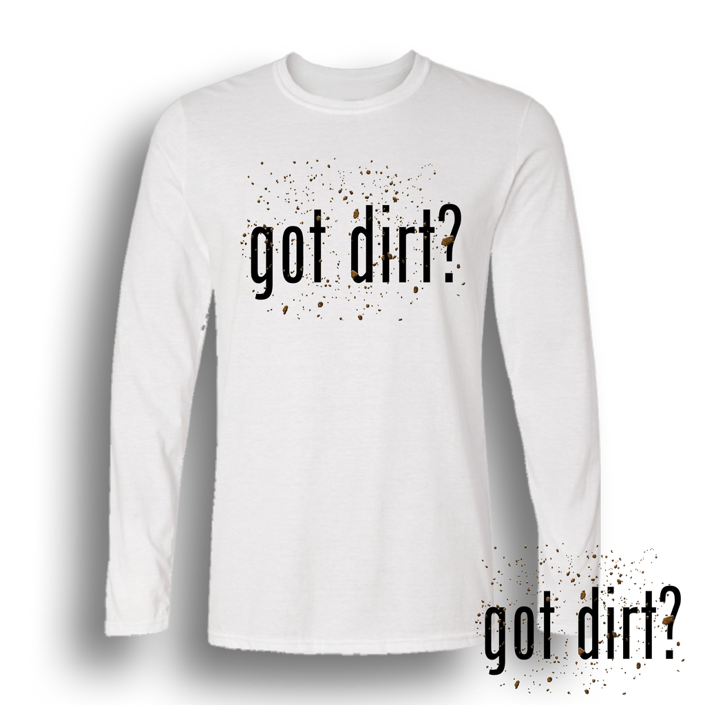 Dirt Dudes Got Dirt? Long Sleeve Shirt