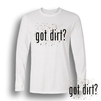 Dirt Dudes Got Dirt? Long Sleeve Shirt